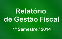 Relatório de Gestão Fiscal 1º Semestre / 2014