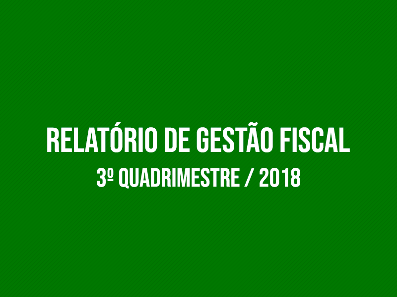 Relatório de Gestão Fiscal 3º Quadrimestre / 2018