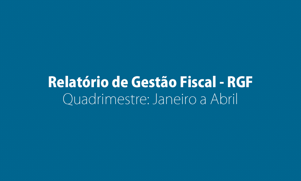 Relatório de Gestão Fiscal - RGF - Quadrimestre: Janeiro a Abril de 2019